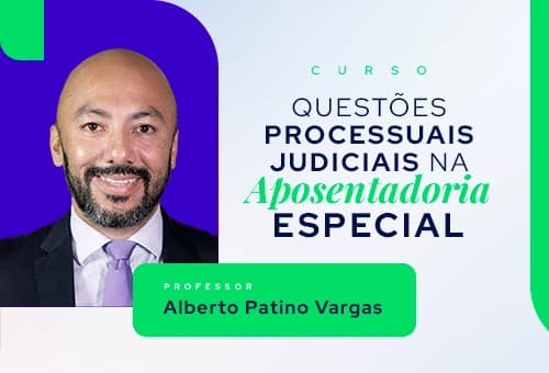 Questões Processuais Judiciais na Aposentadoria Especial